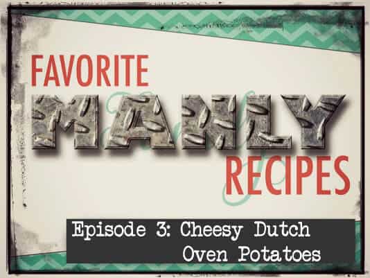 Favorite Manly Recipes - Cheesy Dutch Oven Potatoes from favfamilyrecipes.com